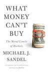 What Money Can't Buy: The Moral Limits of Markets by Michael J. Sandel