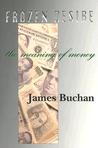 Frozen Desire: Meaning of Money by James Buchan